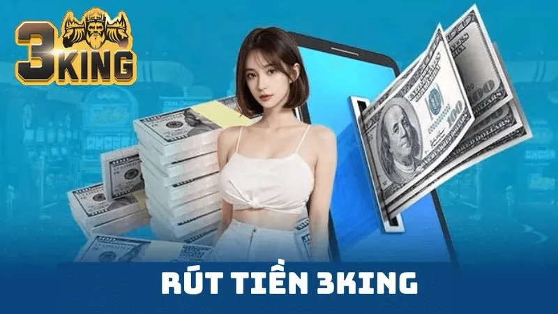 Rút Tiền 3King - Hướng Dẫn Nhận Thưởng Về Tay Qua 3 Kênh